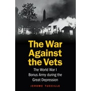 The War Against the Vets : The World War I Bonus Army during the Great Depression (Hardcover)